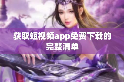 獲取短視頻app免費下載的完整清單