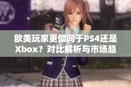歐美玩家更傾向于PS4還是Xbox？對比解析與市場趨勢