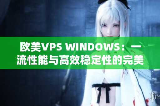 歐美VPS WINDOWS：一流性能與高效穩(wěn)定性的完美結合