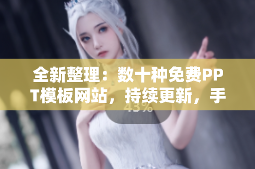 全新整理：數(shù)十種免費(fèi)PPT模板網(wǎng)站，持續(xù)更新，手把手教你制作美觀PPT