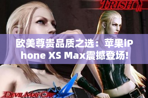 歐美尊貴品質(zhì)之選：蘋果iPhone XS Max震撼登場!