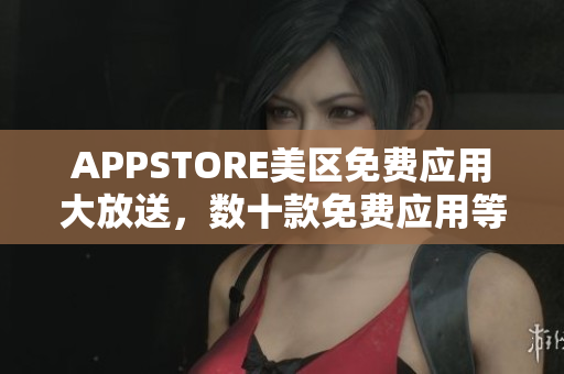 APPSTORE美區(qū)免費(fèi)應(yīng)用大放送，數(shù)十款免費(fèi)應(yīng)用等你來領(lǐng)?。? title=