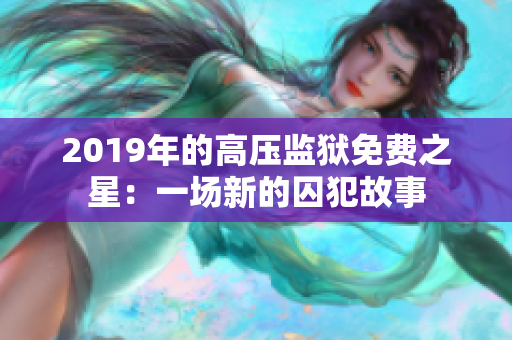 2019年的高壓監(jiān)獄免費(fèi)之星：一場(chǎng)新的囚犯故事