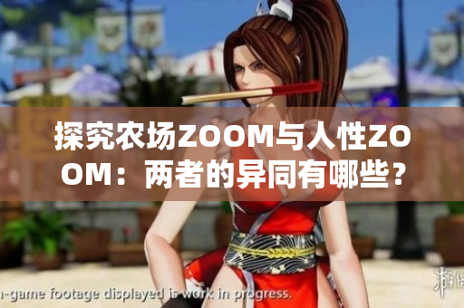 探究農(nóng)場ZOOM與人性ZOOM：兩者的異同有哪些？