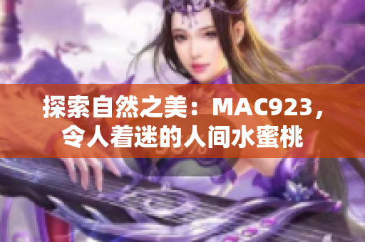 探索自然之美：MAC923，令人著迷的人間水蜜桃