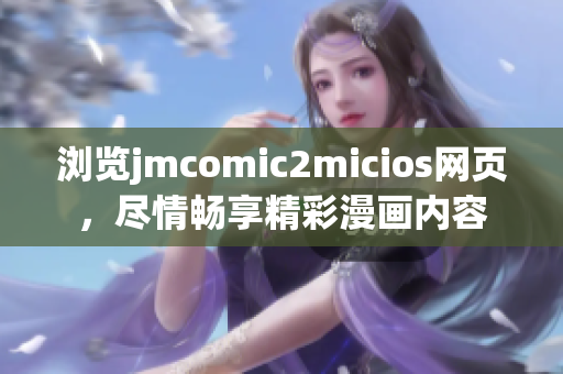 瀏覽jmcomic2micios網(wǎng)頁，盡情暢享精彩漫畫內(nèi)容