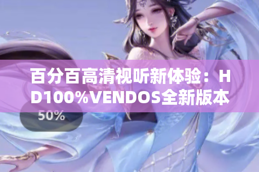 百分百高清視聽新體驗(yàn)：HD100%VENDOS全新版本揭秘