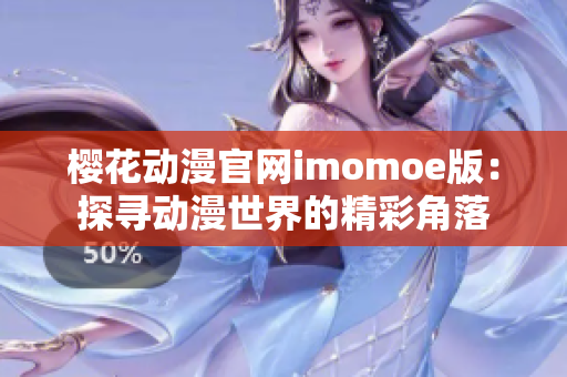 櫻花動漫官網(wǎng)imomoe版：探尋動漫世界的精彩角落