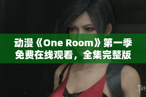 動(dòng)漫《One Room》第一季免費(fèi)在線觀看，全集完整版立即播放