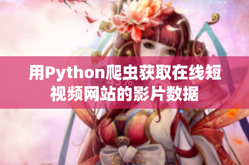 用Python爬蟲(chóng)獲取在線短視頻網(wǎng)站的影片數(shù)據(jù)