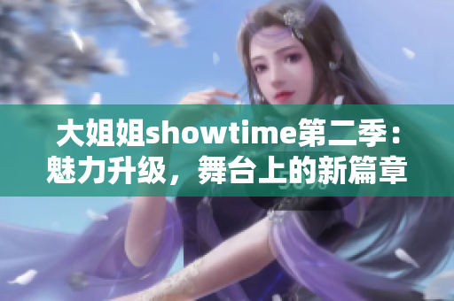 大姐姐showtime第二季：魅力升級(jí)，舞臺(tái)上的新篇章