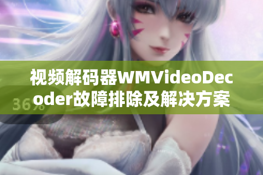 視頻解碼器WMVideoDecoder故障排除及解決方案