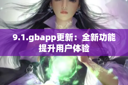 9.1.gbapp更新：全新功能提升用戶體驗