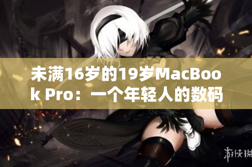 未滿16歲的19歲MacBook Pro：一個年輕人的數碼伙伴