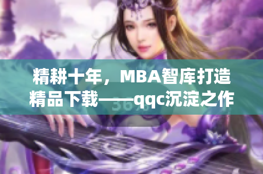 精耕十年，MBA智庫打造精品下載——qqc沉淀之作