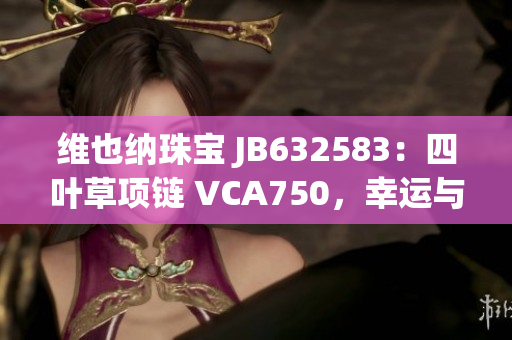 維也納珠寶 JB632583：四葉草項(xiàng)鏈 VCA750，幸運(yùn)與華美同行