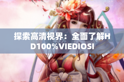 探索高清視界：全面了解HD100%VIEDIOSI