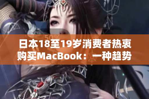 日本18至19歲消費(fèi)者熱衷購買MacBook：一種趨勢的興起