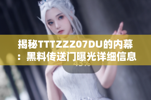 揭秘TTTZZZ07DU的內幕：黑料傳送門曝光詳細信息