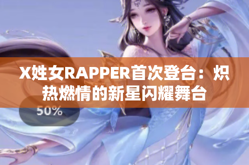 X姓女RAPPER首次登臺：熾熱燃情的新星閃耀舞臺