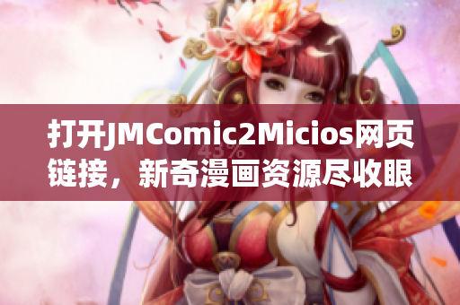 打開JMComic2Micios網(wǎng)頁鏈接，新奇漫畫資源盡收眼底