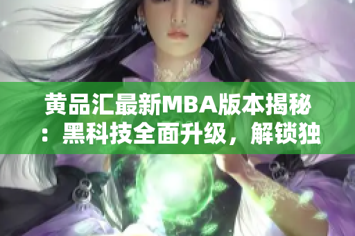 黃品匯最新MBA版本揭秘：黑科技全面升級，解鎖獨特功能