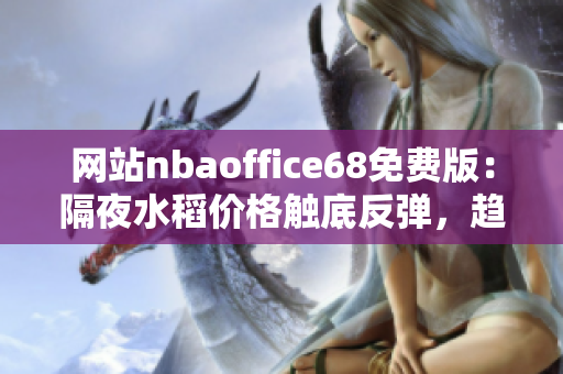 網(wǎng)站nbaoffice68免費(fèi)版：隔夜水稻價(jià)格觸底反彈，趨勢如何？