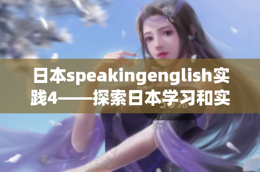 日本speakingenglish實踐4——探索日本學(xué)習(xí)和實踐英語的獨特經(jīng)驗