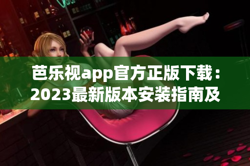 芭樂(lè)視app官方正版下載：2023最新版本安裝指南及下載方法