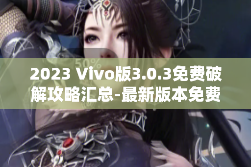 2023 Vivo版3.0.3免費(fèi)破解攻略匯總-最新版本免費(fèi)解鎖技巧