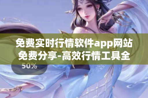 免費實時行情軟件app網(wǎng)站免費分享-高效行情工具全新免費發(fā)布