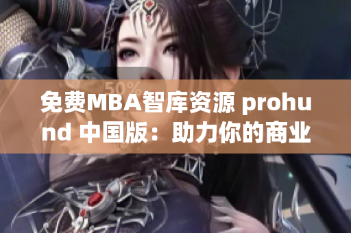 免費(fèi)MBA智庫資源 prohund 中國版：助力你的商業(yè)發(fā)展