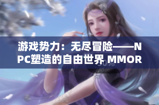 游戲勢力：無盡冒險(xiǎn)——NPC塑造的自由世界 MMORPG中文版