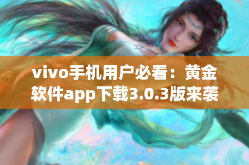 vivo手機用戶必看：黃金軟件app下載3.0.3版來襲！