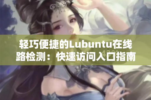 輕巧便捷的Lubuntu在線路檢測(cè)：快速訪問(wèn)入口指南