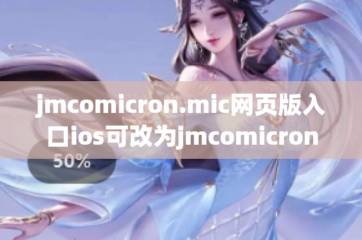 jmcomicron.mic網(wǎng)頁版入口ios可改為jmcomicron.mic網(wǎng)頁版頁面入口適配iOS系統(tǒng)