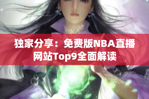 獨家分享：免費版NBA直播網(wǎng)站Top9全面解讀