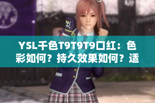 YSL千色T9T9T9口紅：色彩如何？持久效果如何？適合何種膚色？