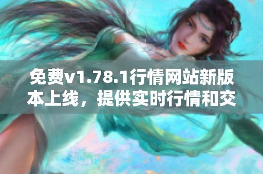 免費v1.78.1行情網(wǎng)站新版本上線，提供實時行情和交易信息