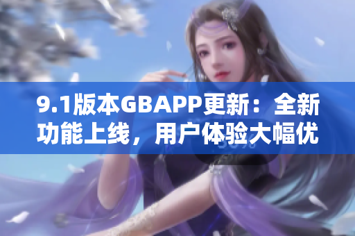 9.1版本GBAPP更新：全新功能上線，用戶體驗大幅優(yōu)化