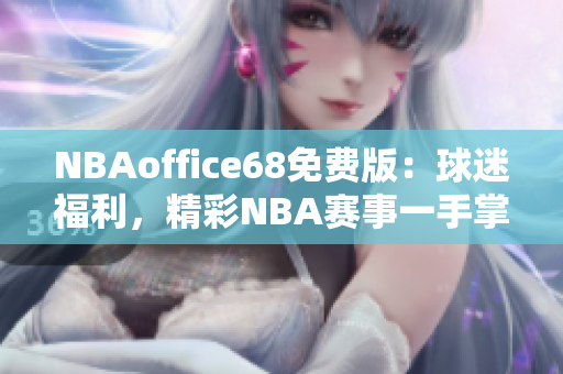 NBAoffice68免費版：球迷福利，精彩NBA賽事一手掌握