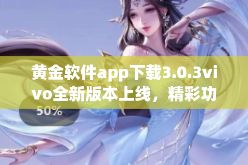 黃金軟件app下載3.0.3vivo全新版本上線，精彩功能等你體驗(yàn)