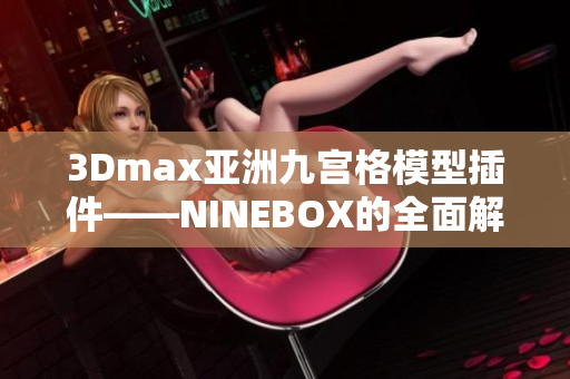 3Dmax亞洲九宮格模型插件——NINEBOX的全面解讀