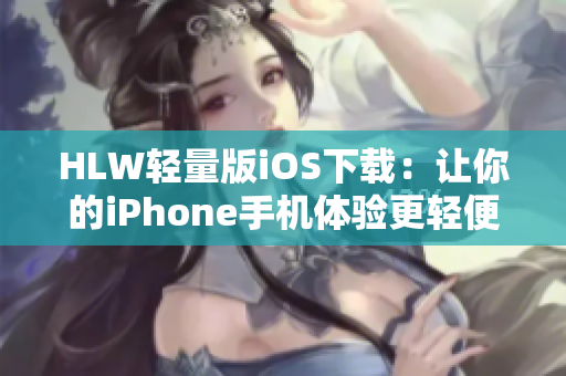 HLW輕量版iOS下載：讓你的iPhone手機(jī)體驗(yàn)更輕便