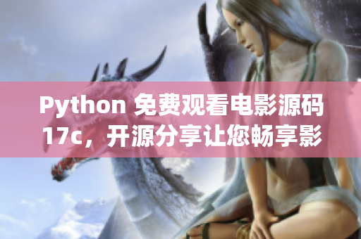 Python 免費(fèi)觀看電影源碼17c，開(kāi)源分享讓您暢享影視盛宴