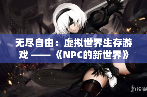 無盡自由：虛擬世界生存游戲 —— 《NPC的新世界》漢化版