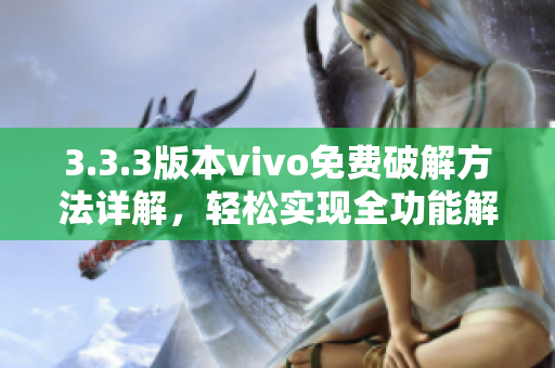 3.3.3版本vivo免費(fèi)破解方法詳解，輕松實(shí)現(xiàn)全功能解鎖