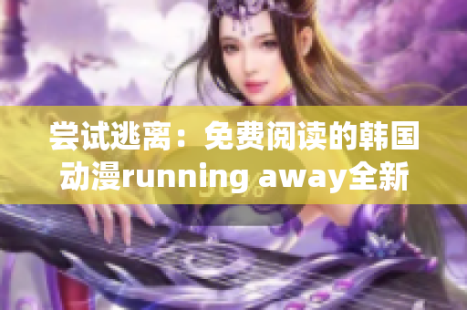 嘗試逃離：免費(fèi)閱讀的韓國(guó)動(dòng)漫running away全新版本