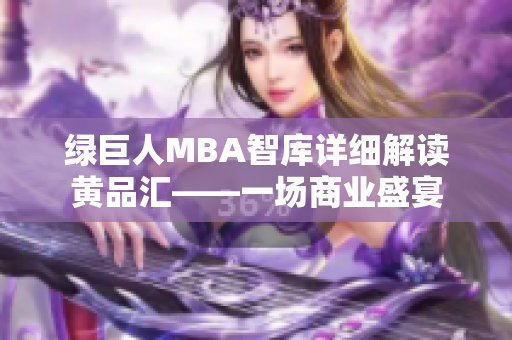 綠巨人MBA智庫詳細解讀黃品匯——一場商業(yè)盛宴