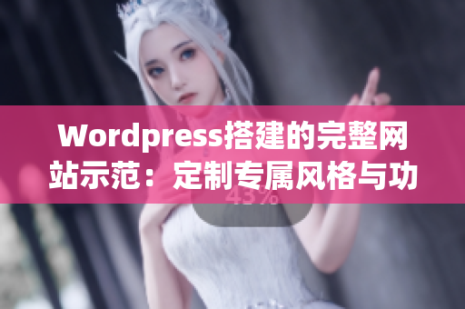 Wordpress搭建的完整網(wǎng)站示范：定制專屬風(fēng)格與功能